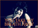 You Take My Breath&nbsp;Away