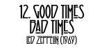 12. Good Times Bad&nbsp;Times